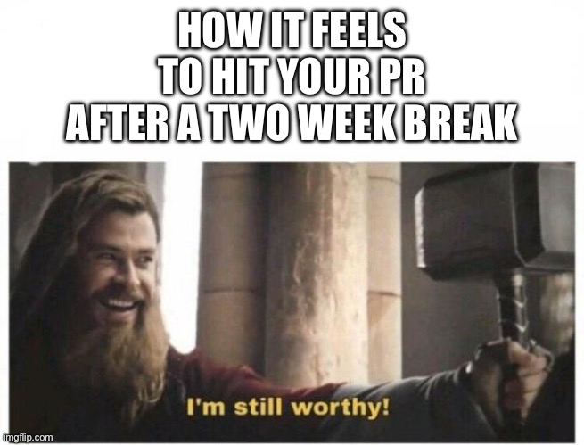 The relief goes hard | HOW IT FEELS TO HIT YOUR PR AFTER A TWO WEEK BREAK | image tagged in i'm still worthy,memes,gym,exercise | made w/ Imgflip meme maker
