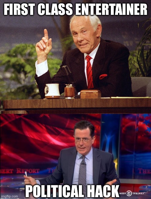 Colbert ruined The Late Show. Good riddance. | FIRST CLASS ENTERTAINER; POLITICAL HACK | image tagged in johnny carson,politically incorrect colbert 2,political hack | made w/ Imgflip meme maker