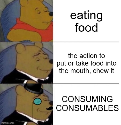 meme stuff | eating food; the action to put or take food into the mouth, chew it; CONSUMING CONSUMABLES | image tagged in tuxedo winnie the pooh 3 panel | made w/ Imgflip meme maker