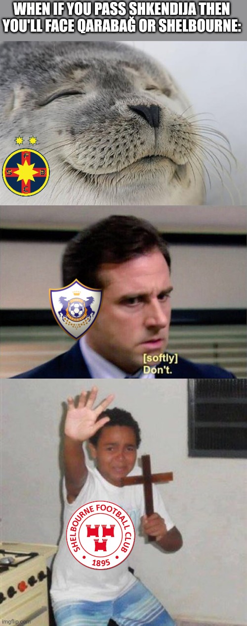 FCSB vs. Shelbourne or Qarabagh if they pass FK Shkendija 79 | WHEN IF YOU PASS SHKENDIJA THEN YOU'LL FACE QARABAĞ OR SHELBOURNE: | image tagged in memes,satisfied seal,michael scott don't softly,jesus help me,fcsb,champions league | made w/ Imgflip meme maker