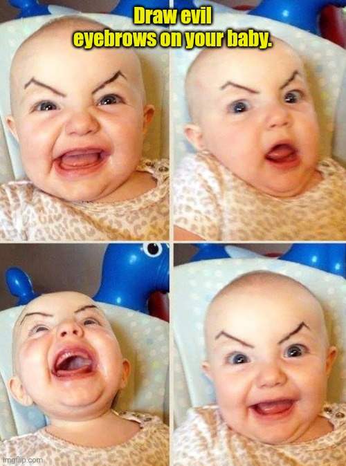 Just in case you're bored. | Draw evil eyebrows on your baby. | image tagged in funny,evilchild,ifitsnotfunny,getalife | made w/ Imgflip meme maker
