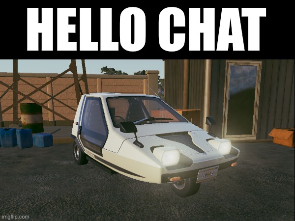 Hello Chat | HELLO CHAT | image tagged in beamng drive | made w/ Imgflip meme maker