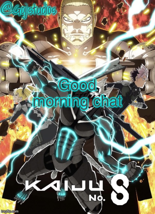 Gojistudios Kaiju No.8 Temp | Good morning chat | image tagged in gojistudios kaiju no 8 temp | made w/ Imgflip meme maker