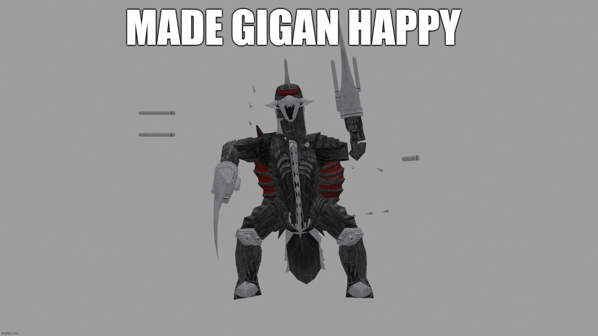 I made him happy | MADE GIGAN HAPPY | image tagged in gigan,happy,memes,blender,3d,godzilla | made w/ Imgflip meme maker