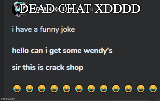 Crack shop | DEAD CHAT XDDDD | image tagged in crack shop | made w/ Imgflip meme maker