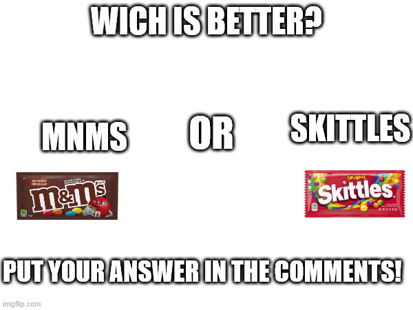 voting time! | WICH IS BETTER? MNMS; SKITTLES; OR; PUT YOUR ANSWER IN THE COMMENTS! | image tagged in blank white template,fun | made w/ Imgflip meme maker