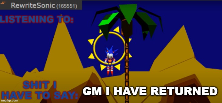 New rewrite temp | GM I HAVE RETURNED | image tagged in new rewrite temp | made w/ Imgflip meme maker