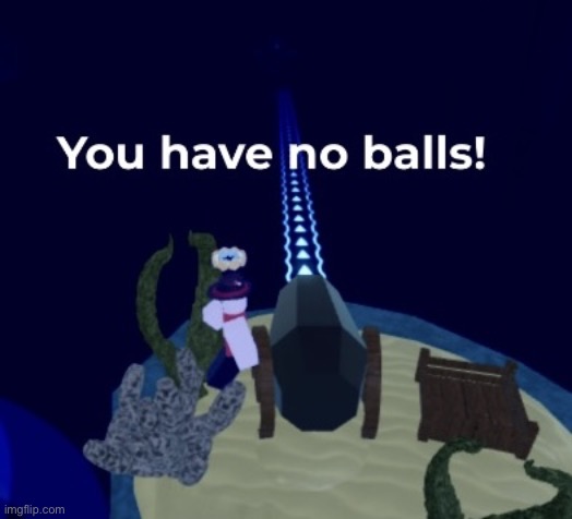You have no balls | image tagged in you have no balls | made w/ Imgflip meme maker