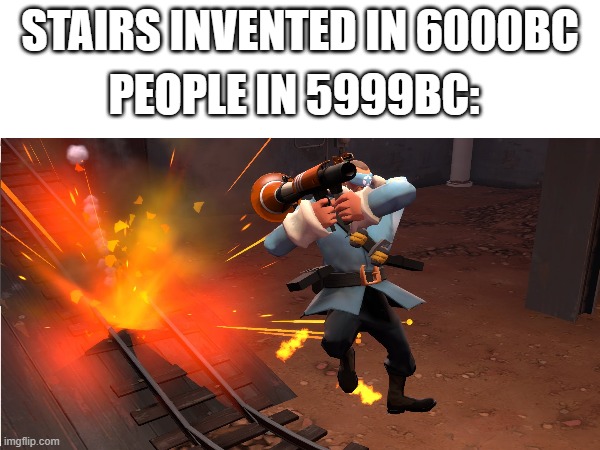 Stairs | PEOPLE IN 5999BC:; STAIRS INVENTED IN 6000BC | made w/ Imgflip meme maker