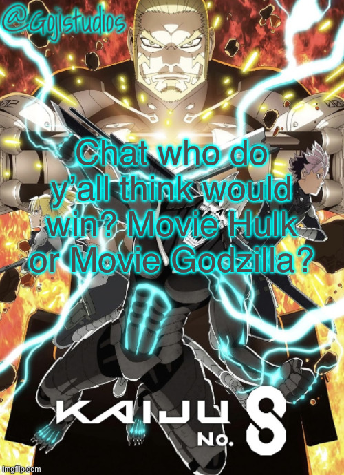 Godzilla wins | Chat who do y’all think would win? Movie Hulk or Movie Godzilla? | image tagged in gojistudios kaiju no 8 temp | made w/ Imgflip meme maker