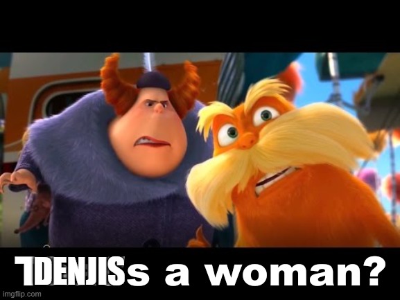 That's a Woman | DENJIS | image tagged in that's a woman | made w/ Imgflip meme maker