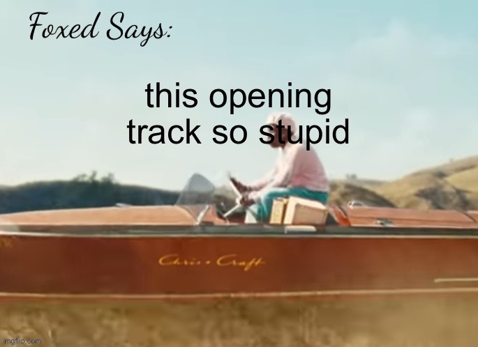 Foxed CMIYGL temp | this opening track so stupid | image tagged in foxed cmiygl temp | made w/ Imgflip meme maker