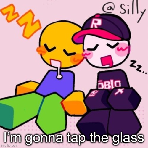Those who know | I’m gonna tap the glass | image tagged in gayass noob temp | made w/ Imgflip meme maker