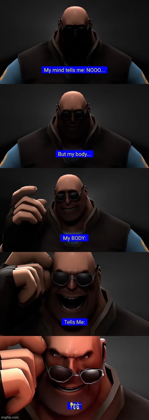 My mind tells me no, but my body tells me yes | image tagged in my mind tells me no but my body tells me yes | made w/ Imgflip meme maker