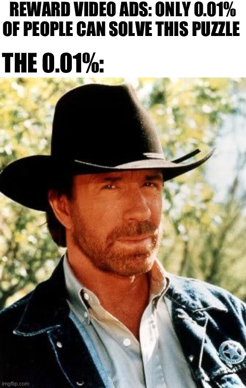 Chuck Norris | REWARD VIDEO ADS: ONLY 0.01% OF PEOPLE CAN SOLVE THIS PUZZLE; THE 0.01%: | image tagged in memes,chuck norris | made w/ Imgflip meme maker
