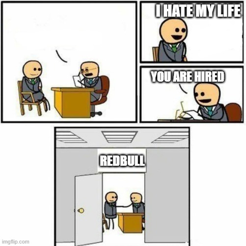 You are hired | I HATE MY LIFE; YOU ARE HIRED; REDBULL | image tagged in you are hired,redbull | made w/ Imgflip meme maker