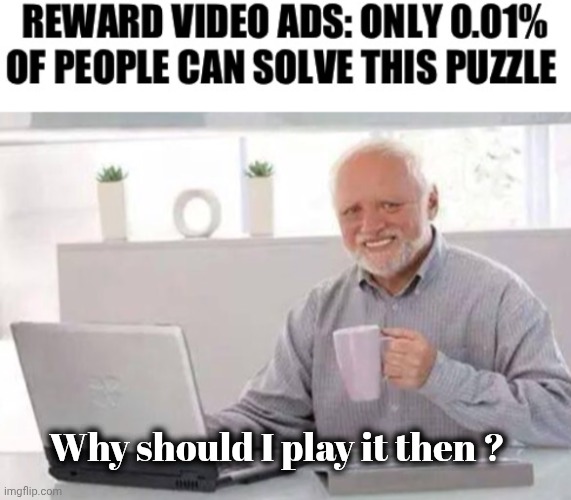 Why should I play it then ? | image tagged in harold | made w/ Imgflip meme maker