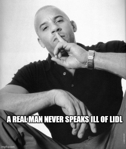Vin spitting facts | A REAL MAN NEVER SPEAKS ILL OF LIDL | image tagged in a real man never speaks ill of | made w/ Imgflip meme maker
