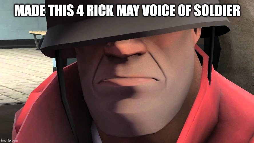 Remember him | MADE THIS 4 RICK MAY VOICE OF SOLDIER | image tagged in tf2 soldier | made w/ Imgflip meme maker