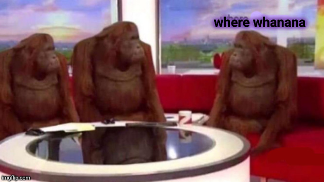 Where banana blank | where whanana | image tagged in where banana blank | made w/ Imgflip meme maker