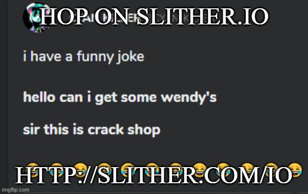Crack shop | HOP ON SLITHER.IO; HTTP://SLITHER.COM/IO | image tagged in crack shop | made w/ Imgflip meme maker