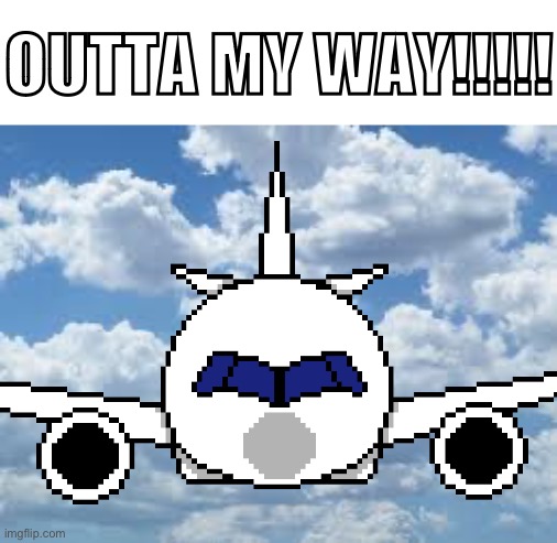I love digitalising paper drawings | OUTTA MY WAY!!!!! | image tagged in clouds | made w/ Imgflip meme maker