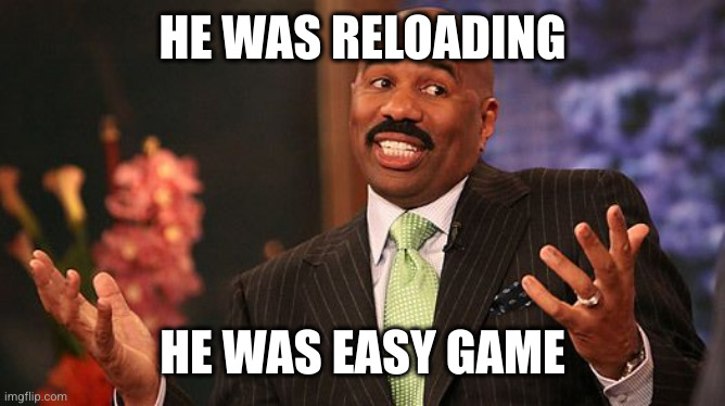 shrug | HE WAS RELOADING HE WAS EASY GAME | image tagged in shrug | made w/ Imgflip meme maker