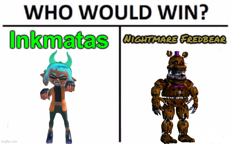 Who Would Win? Meme | Inkmatas; Nightmare Fredbear | image tagged in memes,who would win | made w/ Imgflip meme maker