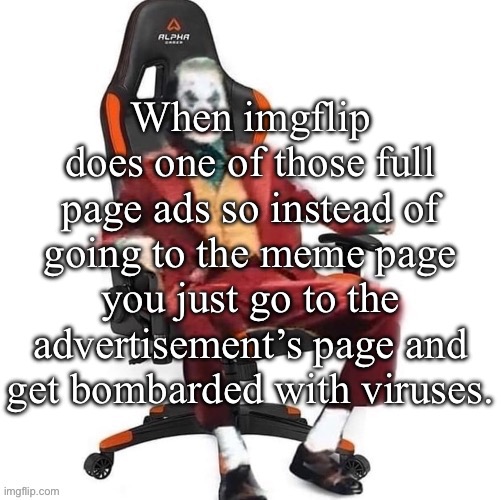 Seriously? | When imgflip does one of those full page ads so instead of going to the meme page you just go to the advertisement’s page and get bombarded with viruses. | image tagged in average reaction image | made w/ Imgflip meme maker