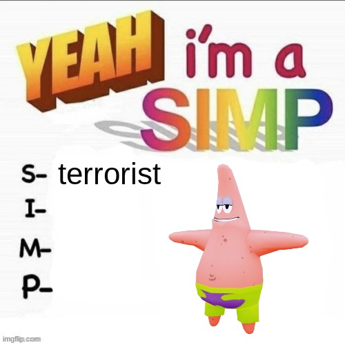 Yeah im a simp | terrorist | image tagged in yeah im a simp | made w/ Imgflip meme maker
