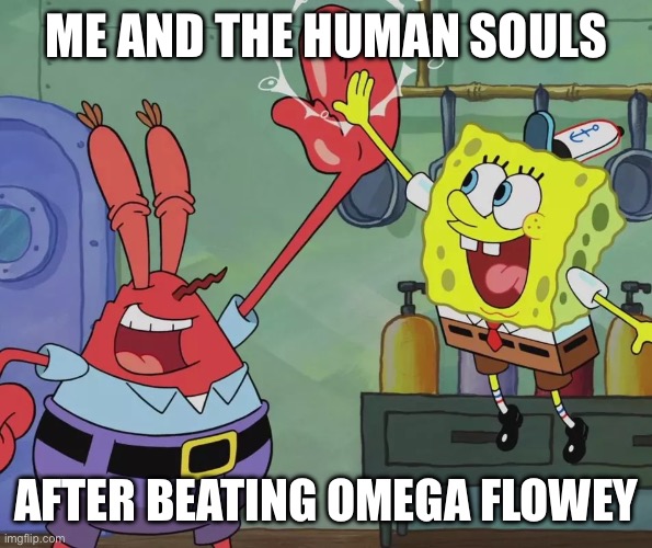 TOO EASY | ME AND THE HUMAN SOULS; AFTER BEATING OMEGA FLOWEY | image tagged in krusty krab spongebob high five | made w/ Imgflip meme maker