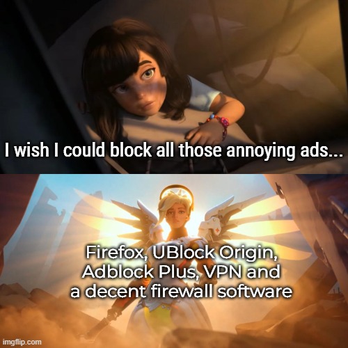 Overwatch Mercy Meme | I wish I could block all those annoying ads... Firefox, UBlock Origin, Adblock Plus, VPN and a decent firewall software | image tagged in overwatch mercy meme | made w/ Imgflip meme maker