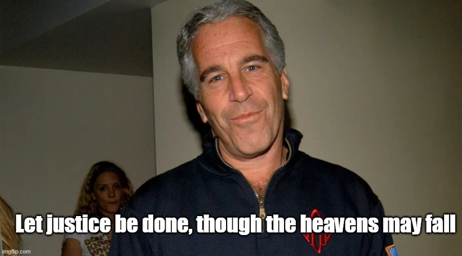 Epstein - let justice be done | Let justice be done, though the heavens may fall | made w/ Imgflip meme maker