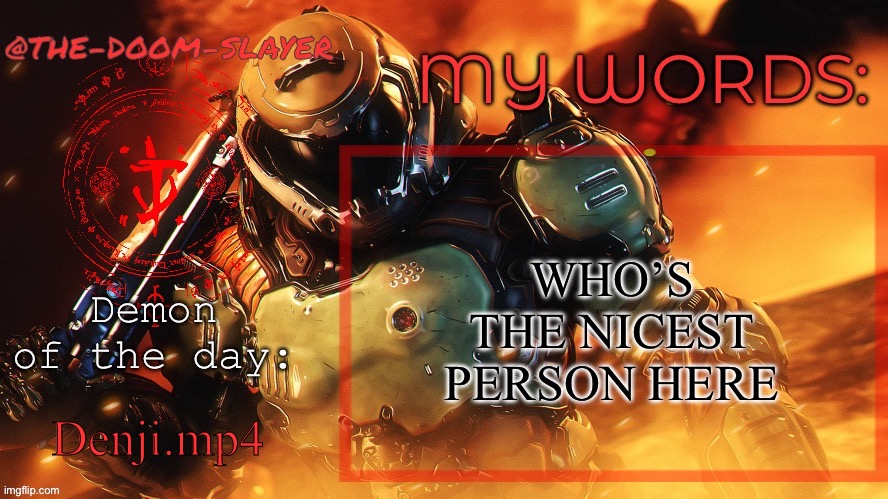Currently not past users or users that aren’t active | WHO’S THE NICEST PERSON HERE; Denji.mp4 | image tagged in thedoomslayer public temp | made w/ Imgflip meme maker