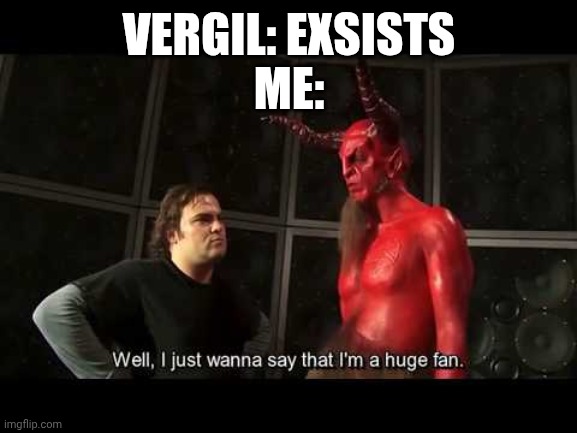 Vergil exsists. Storm | VERGIL: EXSISTS
ME: | image tagged in i just wanna say that i'm a huge fan,devil may cry | made w/ Imgflip meme maker