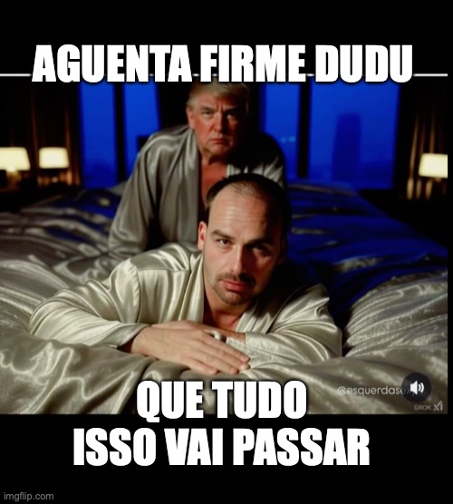 Eduardo Bolsonaro | AGUENTA FIRME DUDU; QUE TUDO ISSO VAI PASSAR | image tagged in donald trump,bolsonaro,pl,direita,bolsomnion,estados unidos | made w/ Imgflip meme maker