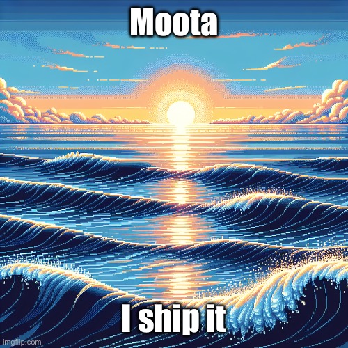 pixel wave in ai | Moota; I ship it | image tagged in pixel wave in ai | made w/ Imgflip meme maker