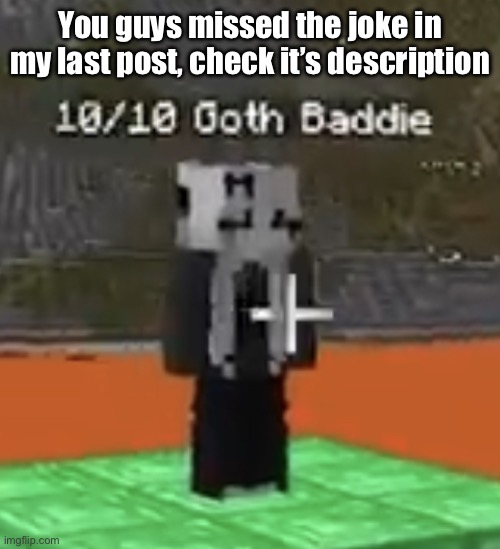Its* | You guys missed the joke in my last post, check it’s description | image tagged in goon material | made w/ Imgflip meme maker