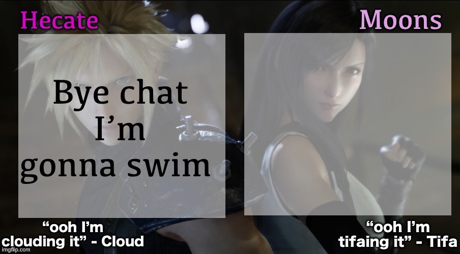There’s a very real chance somebody is jerking off while reading this rn | Bye chat I’m gonna swim | image tagged in hecate and moons shared ff7 template | made w/ Imgflip meme maker