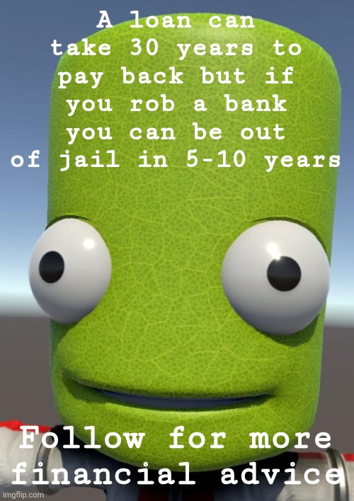 Photosynthesis | A loan can take 30 years to pay back but if you rob a bank you can be out of jail in 5-10 years; Follow for more financial advice | image tagged in photosynthesis | made w/ Imgflip meme maker