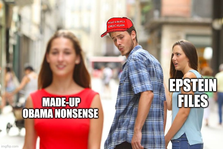 Predictable | EPSTEIN FILES; MADE-UP OBAMA NONSENSE | image tagged in memes,distracted boyfriend | made w/ Imgflip meme maker