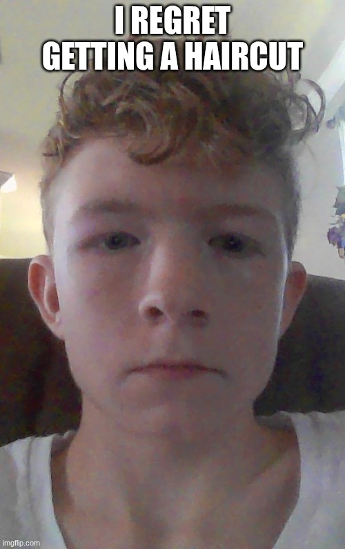 I REGRET GETTING A HAIRCUT | made w/ Imgflip meme maker