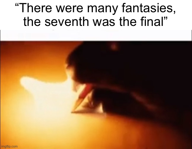 Writing Fire | “There were many fantasies, the seventh was the final” | image tagged in writing fire | made w/ Imgflip meme maker