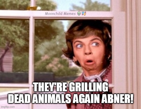 NOSY NEIGHBORS | Moonchild Memes 👽🎭; THEY'RE GRILLING DEAD ANIMALS AGAIN ABNER! | image tagged in nosey neighbor,moonchild memes,facetube | made w/ Imgflip meme maker