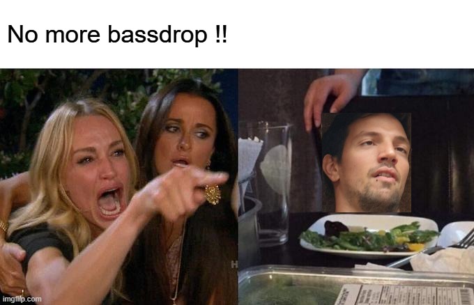 Bassdrop | No more bassdrop !! | image tagged in memes,woman yelling at cat,slam | made w/ Imgflip meme maker