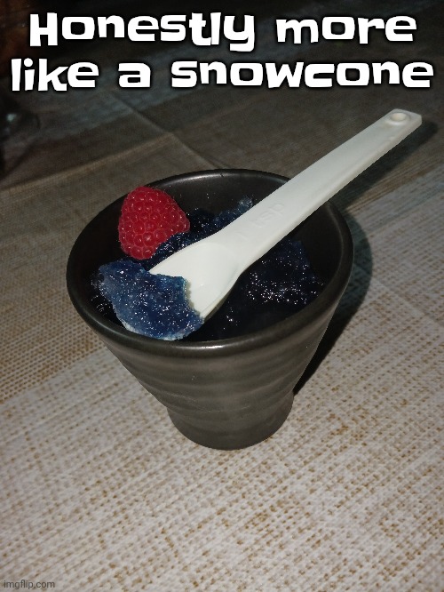 Honestly more like a snowcone | made w/ Imgflip meme maker
