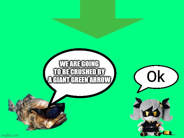 Low effort meme | Ok; WE ARE GOING TO BE CRUSHED BY A GIANT GREEN ARROW | image tagged in e,fart,peunominultramicroscopicsilicovolcanoconiosis,barack obama | made w/ Imgflip meme maker
