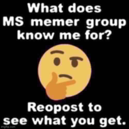 What do I get? | image tagged in what does ms_memer_group know me for,low quality | made w/ Imgflip meme maker