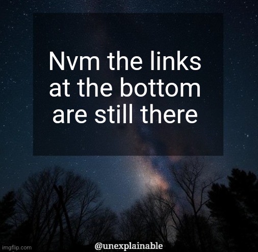 It's simply unexplainable. | Nvm the links at the bottom are still there | image tagged in it's simply unexplainable | made w/ Imgflip meme maker