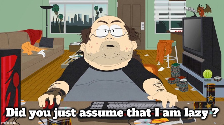 keyboard warrior | Did you just assume that I am lazy ? | image tagged in keyboard warrior | made w/ Imgflip meme maker